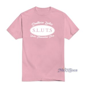 Southern Ladies Sluts Under Tremendous Stress T-Shirt