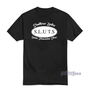 Southern Ladies Sluts Under Tremendous Stress T-Shirt