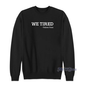 We Tired Falcon Fans Sweatshirt for Unisex