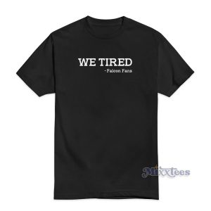 We Tired Falcon Fans T-Shirt For Unisex
