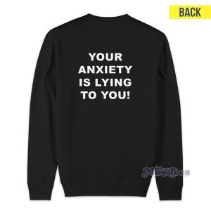 Your Anxiety Is Lying To You Sweatshirt for Unisex