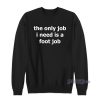 The Only Job I Need Is A Foot Job Sweatshirt for Unisex