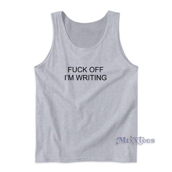 FUCK OFF I'M WRITING Tank Top for Unisex