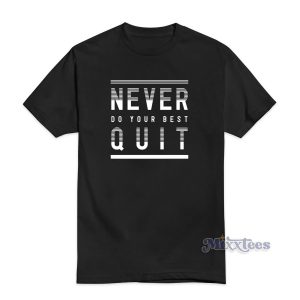 Never Do Your Best Quit T-Shirt For Unisex