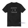 Sorry I’m Trash T-Shirt For Unisex