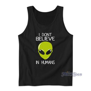 Alien I Don't Believe In HumansTank Top for Unisex