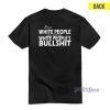 Even White People Are Sick of White People's Bullshit T-Shirt