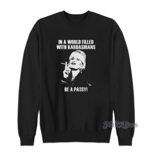 In A World Filled With Kardashians Be A Patsy Sweatshirt for Unisex