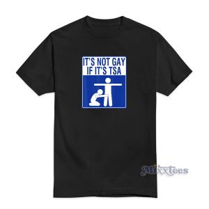 Its Not Gay If Its Tsa T-Shirt For Unisex