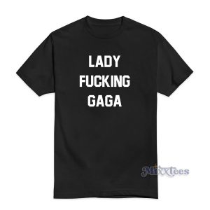 Lady Fucking Gaga T-Shirt For Unisex