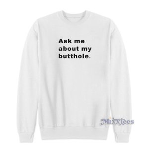 TUSHY Butthole Ask Me About My Butthole Sweatshirt