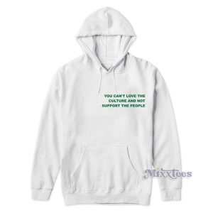 You Can’t Love The Culture And Not Support The People Hoodie