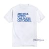 America Needs Childless Cat Ladies T-Shirt For Unisex