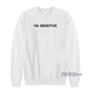 I'm Sensitive Sweatshirt for Unisex