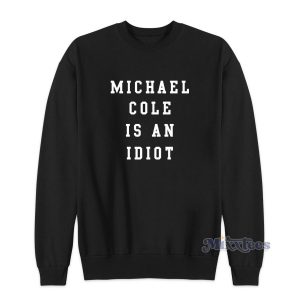 Michael Cole Is An Idiot Sweatshirt for Unisex
