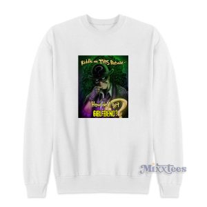 Riddle Me This Batman How Do I Get Girlfriend Sweatshirt for Unisex