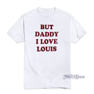 But Daddy I Love Louis T-Shirt For Unisex