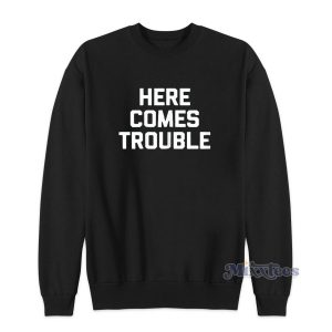 Here Comes Trouble Sweatshirt for Unisex