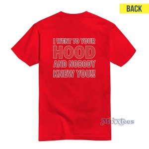 I Went To Your Hood And Nobody Knew You T-Shirt