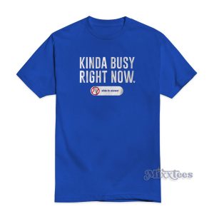 Kinda Busy Right Now T-Shirt For Unisex