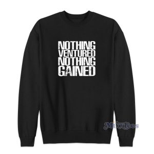 Nothing Ventured Nothing Gained Sweatshirt for Unisex