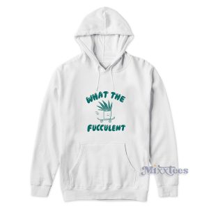 What The FUCCULENT Hoodie for Unisex