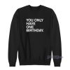 You Only Have One Birthday Sweatshirt for Unisex