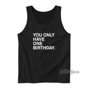 You Only Have One Birthday Tank Top for Unisex