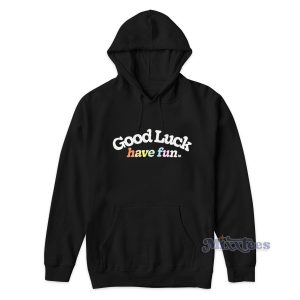 Good luck have fun hoodie cheap