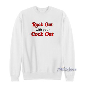 Rock Out With Your Cock Out Sweatshirt
