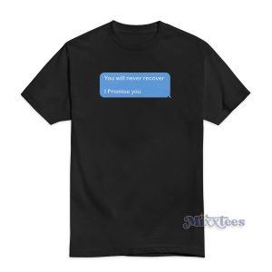 You Will Never recover I Promise You T-Shirt