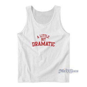 A Little Bit Dramatic Tank Top For Unisex