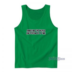 Annoying The World One Person At A Time Tank Top