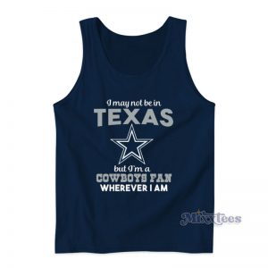 I May Not Be In Texas But I'm a Cowboys Fan Wherever I Am Tank Top