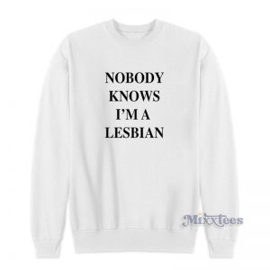 Nobody Knows I'm A Lesbian Sweatshirt For Unisex