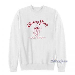 Shrimp Pimp Crust Station Sweatshirt For Unisex