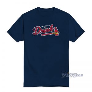 They Make Me Drink Atlanta Braves Baseball Mlb T-Shirt 