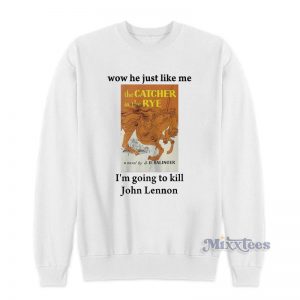 Wow Hes Just Like Me Im Going To Kill John Lennon Sweatshirt