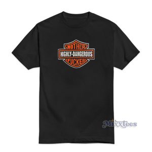 Highly Dangerous Mother Fucker T-Shirt For Unisex