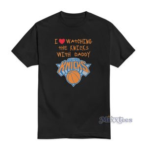 I Love Watching The Knicks With Daddy T-Shirt