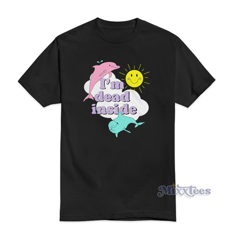 I'm Dead Inside - Cheerful Dolphins And Sunshine T-Shirt I'm Dead Inside - Cheerful Dolphins And Sunshine T-Shirt