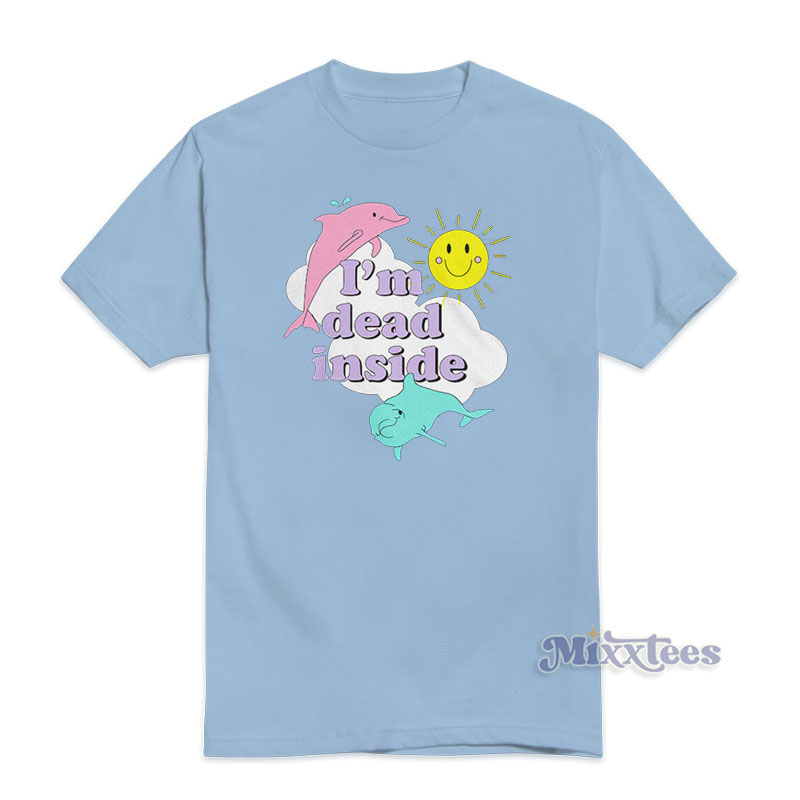 I'm Dead Inside - Cheerful Dolphins And Sunshine T-Shirt I'm Dead Inside - Cheerful Dolphins And Sunshine T-Shirt