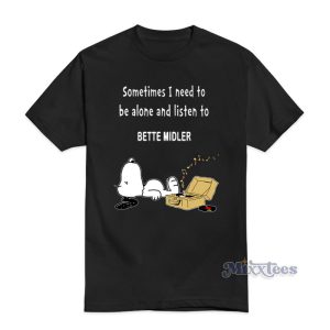 Sometimes I Need To Be Alone And Listen To Bette Midler T-Shirt