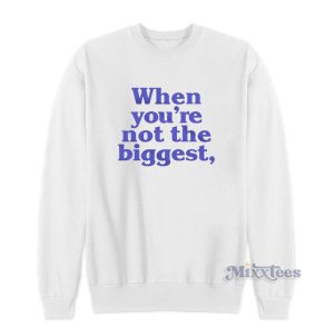 When You're Not The Biggest Sweatshirt For Unisex