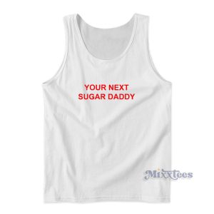 Your Next Sugar Daddy Tank Top For Unisex