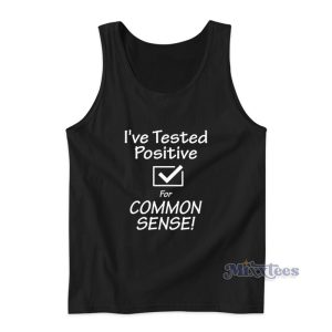 I've Tested Positive For Common Sense Tank Top