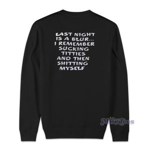 Last Night Is A Blur I Remember Sucking Titties Sweatshirt