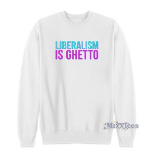 Liberalism Is Ghetto Christian Walker Sweatshirt