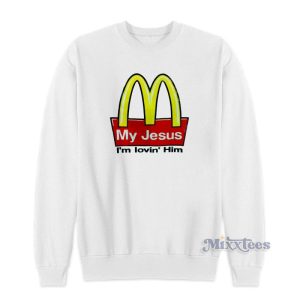 My Jesus I’m Lovin’ Him McDonald’s Funny Sweatshirt