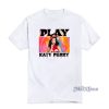 Play Katy Perry Las Vegas T-Shirt For Unisex